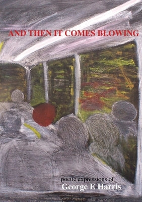 AND THEN IT COMES BLOWING poetice expression of George Harris by Harris, George E.