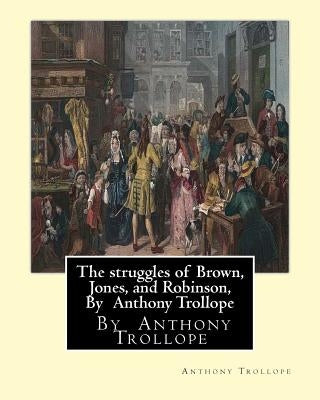 The struggles of Brown, Jones, and Robinson, By Anthony Trollope: A novel (Illustrated Edition) by Trollope, Anthony