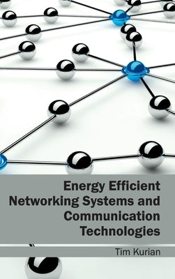 Energy Efficient Networking Systems and Communication Technologies by Kurian, Tim