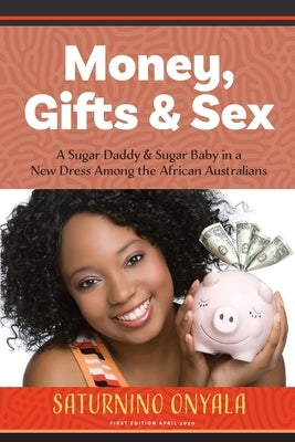 Money, Gifts and Sex: A Sugar Daddy & Sugar Baby in a New Dress Among the African Australians by Onyala, Saturnino
