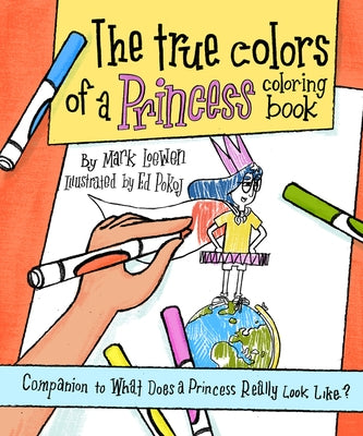 The True Colors of a Princess Coloring Book: Companion to What Does a Princess Really Look Like? by Loewen, Mark