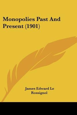 Monopolies Past And Present (1901) by Le Rossignol, James Edward