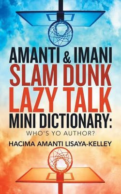 Amanti & Imani Slam Dunk Lazy Talk Mini Dictionary: Who's Yo Author? by Lisaya-Kelley, Hacima Amanti