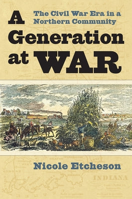 A Generation at War: The Civil War Era in a Northern Community by Etcheson, Nicole