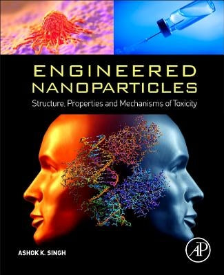 Engineered Nanoparticles: Structure, Properties and Mechanisms of Toxicity by Singh, Ashok K.
