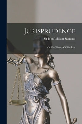 Jurisprudence: Or The Theory Of The Law by Sir John William Salmond