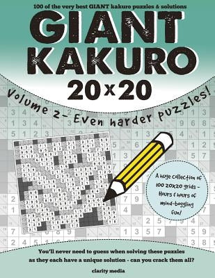 Giant Kakuro Volume 2: 100 20x20 Puzzles & Solutions - Now Even Harder! by Media, Clarity