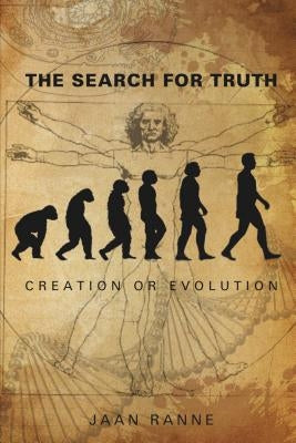 The Search for Truth: Creation or Evolution by Ranne, Jaan