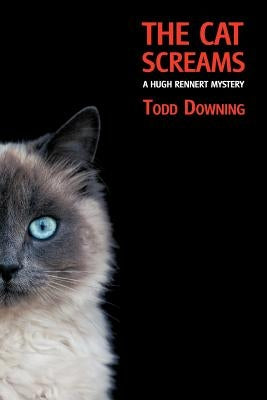 The Cat Screams (a Hugh Rennert Mystery) by Downing, Todd