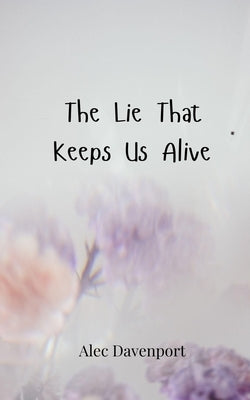 The Lie That Keeps Us Alive by Davenport, Alec