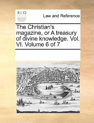 The Christian's magazine, or A treasury of divine knowledge. Vol. VI. Volume 6 of 7 by Multiple Contributors