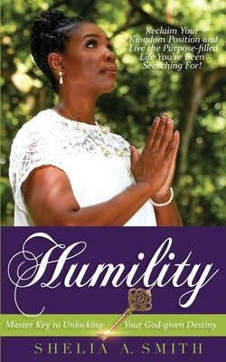 Humility: Master Key to Unlocking Your God-given Destiny by Smith, Shelia A.