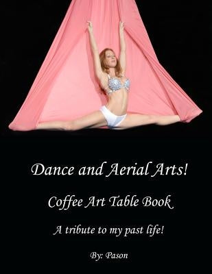 Dance and Aerial Arts! Coffee Art Table Book. A tribute to my past life! by Pason