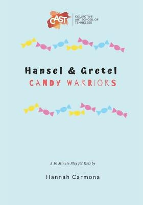 Hansel and Gretel: Candy Warriors: A 10 Minute Play for Kids by Carmona, Hannah