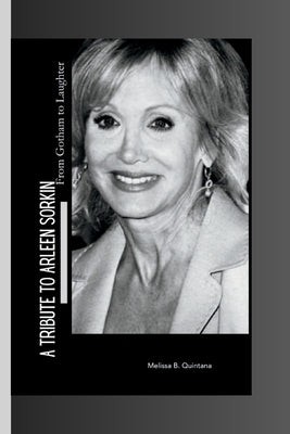 A Tribute to Arleen Sorkin: From Gotham to Laughter by B. Quintana, Melissa