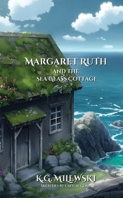Margaret Ruth and the Sea Glass Cottage by Milewski, K. G.