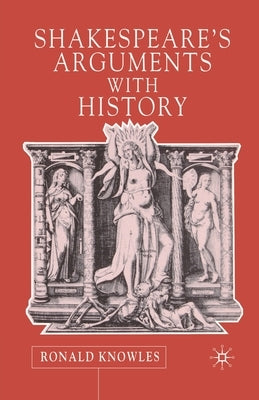 Shakespeare's Arguments with History by Knowles, R.