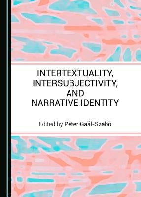 Intertextuality, Intersubjectivity, and Narrative Identity by Gaàl-Szabã3 Pã(c)Ter