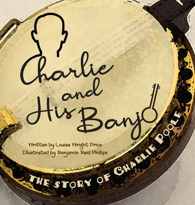 Charlie & His Banjo: The Story of Charlie Poole by Price, Louise Wright