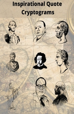 Inspirational Quote Cryptograms: Enjoy Cryptograms from famous people such as Alpert Einstein, Marten Luther King, George Washington and more by Patterson, Felicia