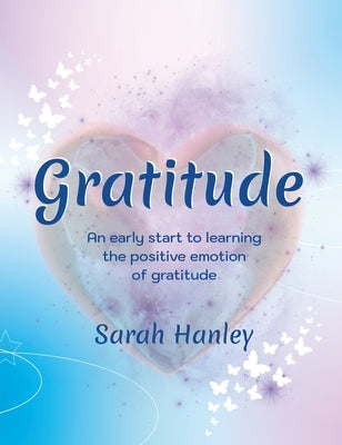 Gratitude: An Early Start to Learning the Positive Emotion of Gratitude by Hanley, Sarah