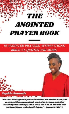 The Anointed Prayer Book: 50 Anointed Prayers, Affirmations, Biblical Quotes, and More. by Samuels, Sophia