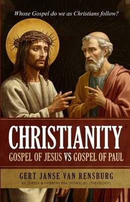 Christianity Gospel of Jesus vs Gospel of Paul: Whose Gospel do we as Christians follow? by Janse Van Rensburg, Gert