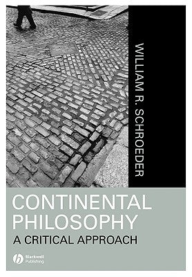 Continental Philosophy: A Critical Approach by Schroeder, William R.