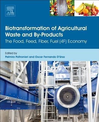 Biotransformation of Agricultural Waste and By-Products: The Food, Feed, Fibre, Fuel (4f) Economy by Poltronieri, P.