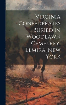 Virginia Confederates Buried in Woodlawn Cemetery, Elmira, New York by Anonymous