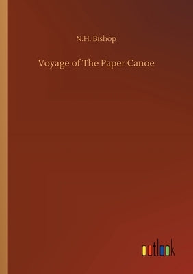 Voyage of The Paper Canoe by Bishop, N. H.