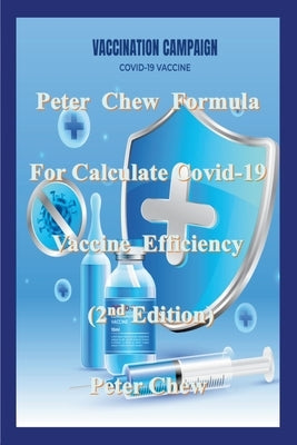 Peter Chew Formula for calculate Covid-19 Vaccine efficiency (2nd Edition): Peter Chew by Chew, Peter