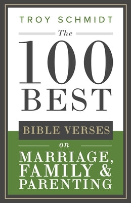 The 100 Best Bible Verses on Marriage, Parenting & Family by Schmidt, Troy
