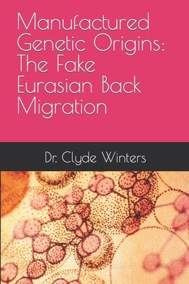 Manufactured Genetic Origins: The Fake Eurasian Back Migration by Winters, Clyde