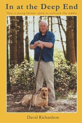 In at the Deep End: How a young farmer came to cultivate the media by Richardson, David