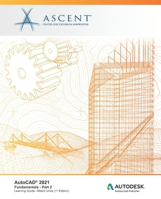 AutoCAD 2021: Fundamentals - Part 2 (Metric Units): Autodesk Authorized Publisher by Ascent - Center for Technical Knowledge