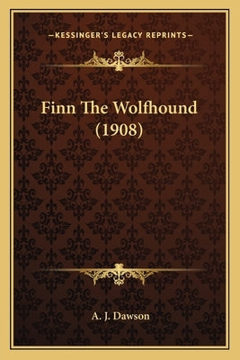 Finn The Wolfhound (1908) by Dawson, A. J.
