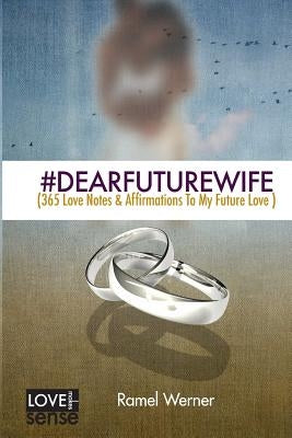 #DearFutureWife: (365 Love Notes & Affirmations To My Future Love) by Werner, Ramel D.