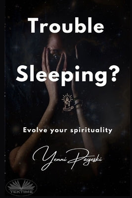 Trouble Sleeping?: Evolve Your Spirituality by Yenni Payeski
