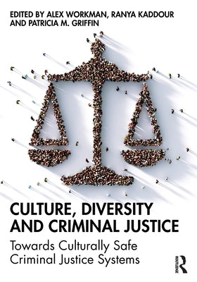 Culture, Diversity, and Criminal Justice: Towards Culturally Safe Criminal Justice Systems by Workman, Alex