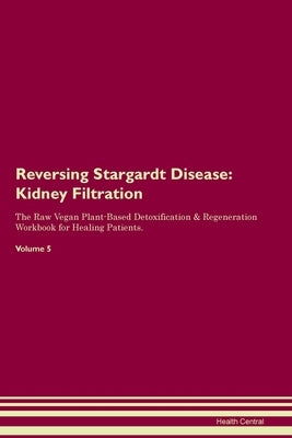 Reversing Stargardt Disease: Kidney Filtration The Raw Vegan Plant-Based Detoxification & Regeneration Workbook for Healing Patients. Volume 5 by Central, Health