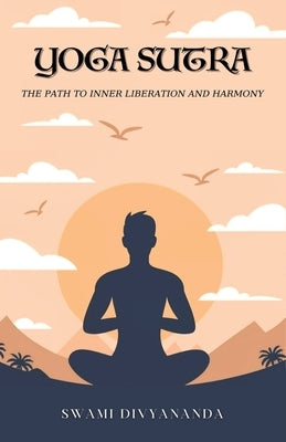 The Yoga Sutras: The Path to Inner Liberation and Harmony by Divyananda, Swami