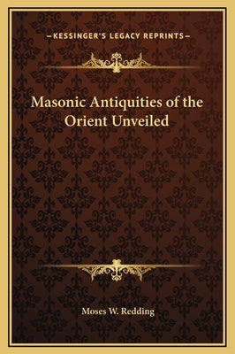 Masonic Antiquities of the Orient Unveiled by Redding, Moses Wolcott