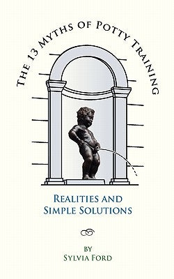 The 13 Myths of Potty Training: Realities and Simple Solutions by Ford, Sylvia