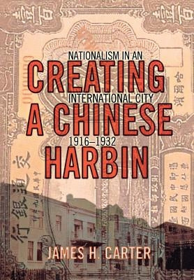 Creating a Chinese Harbin by Carter, James H.