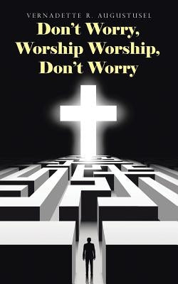 Don't Worry, Worship Worship, Don't Worry by Augustusel, Vernadette R.