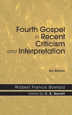 Fourth Gospel in Recent Criticism and Interpretation, 4th edition by Howard, Wilbert Francis