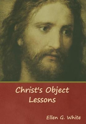 Christ's Object Lessons by White, Ellen G.