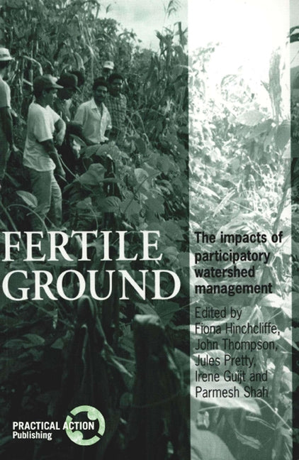 Fertile Ground: The Impacts of Participatory Watershed Management by Hinchcliffe, Fiona