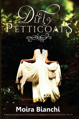 Dirty Petticoats: Pride and Prejudice continues in a romantic comedy-mystery tale by Bianchi, Moira